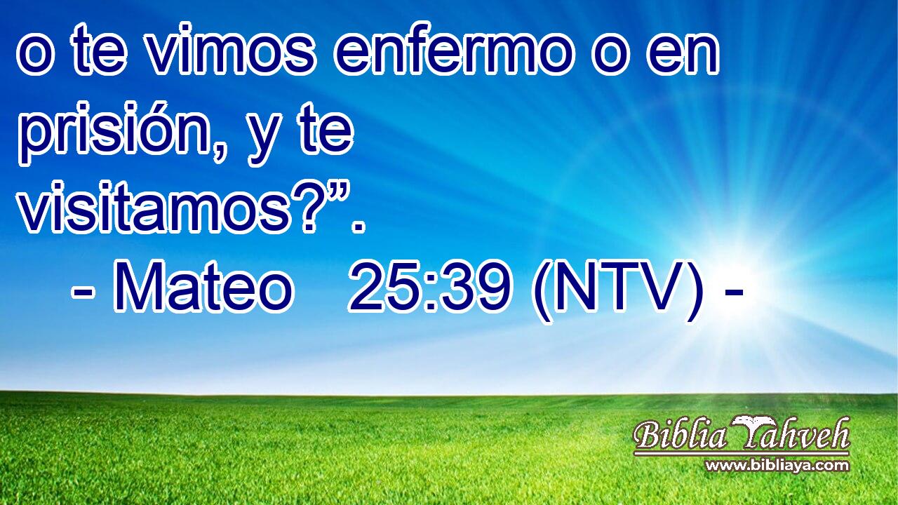 o te vimos enfermo o en prisión, y te visitamos?”.