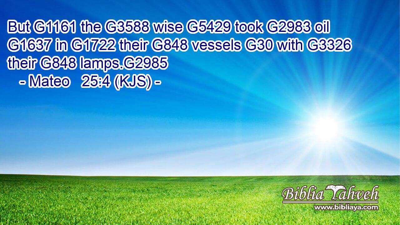 But G1161 the G3588 wise G5429 took G2983 oil G1637 in G1722 their G848 vessels G30 with G3326 their G848 lamps.G2985
