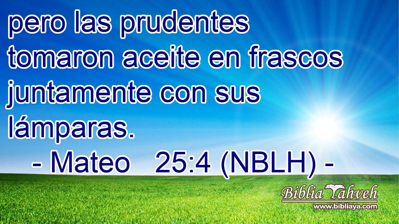  pero las prudentes tomaron aceite en frascos juntamente con sus lámparas. 