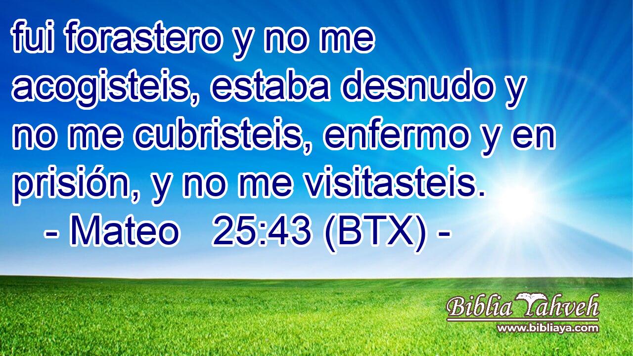 fui forastero y no me acogisteis, estaba desnudo y no me cubristeis, enfermo y en prisión, y no me visitasteis.