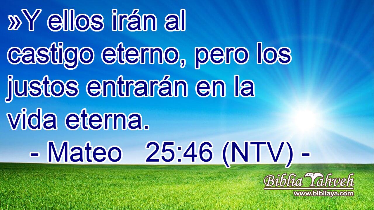 »Y ellos irán al castigo eterno, pero los justos entrarán en la vida eterna.