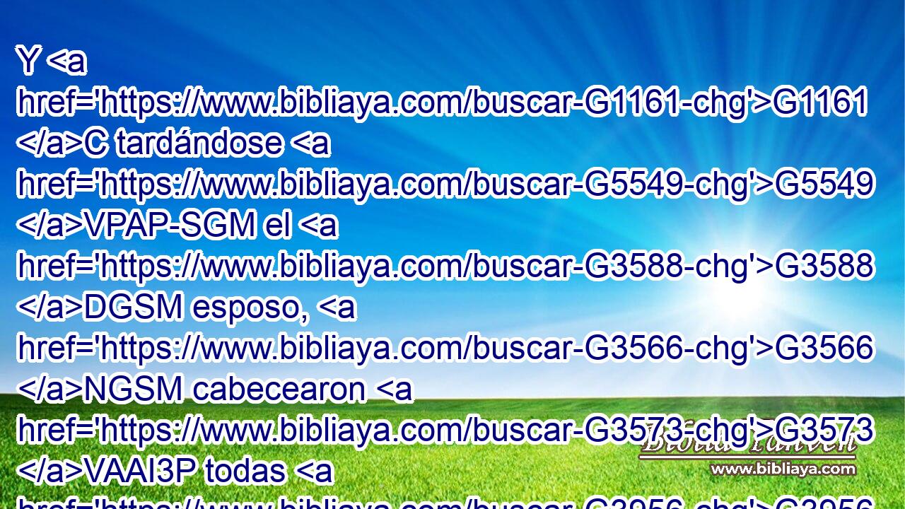Y G1161 C tardándose G5549 VPAP-SGM el G3588 DGSM esposo, G3566 NGSM cabecearon G3573 VAAI3P todas G3956 JNPF y G2532 C se durmieron. G2518 VIAI3P 