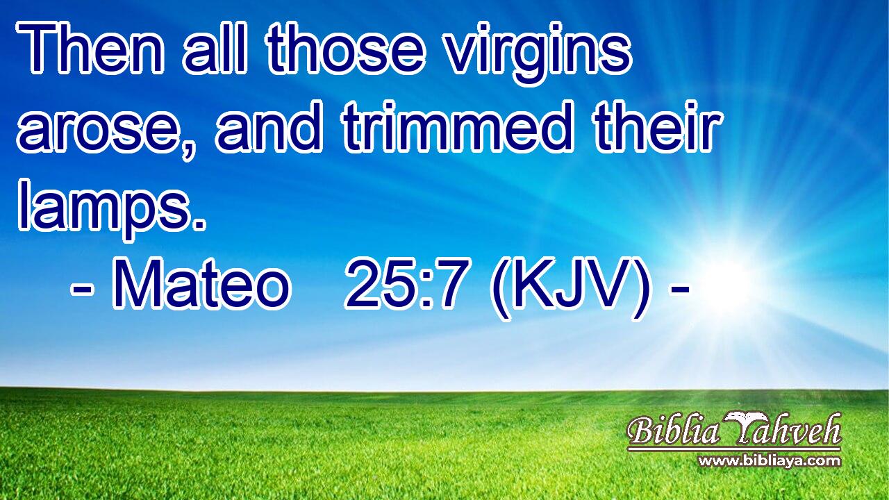 Then all those virgins arose, and trimmed their lamps.