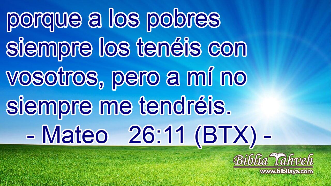 porque a los pobres siempre los tenéis con vosotros, pero a mí no siempre me tendréis.