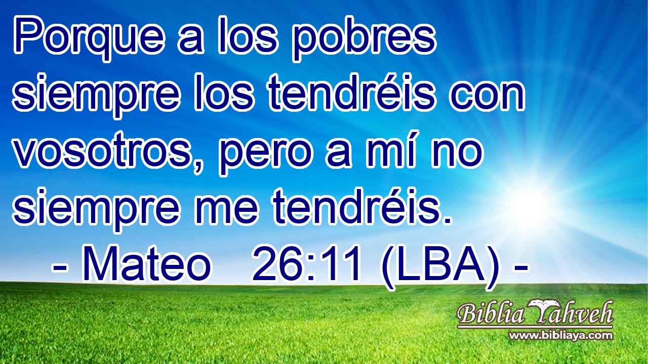 Porque a los pobres siempre los tendréis con vosotros, pero a mí no siempre me tendréis.