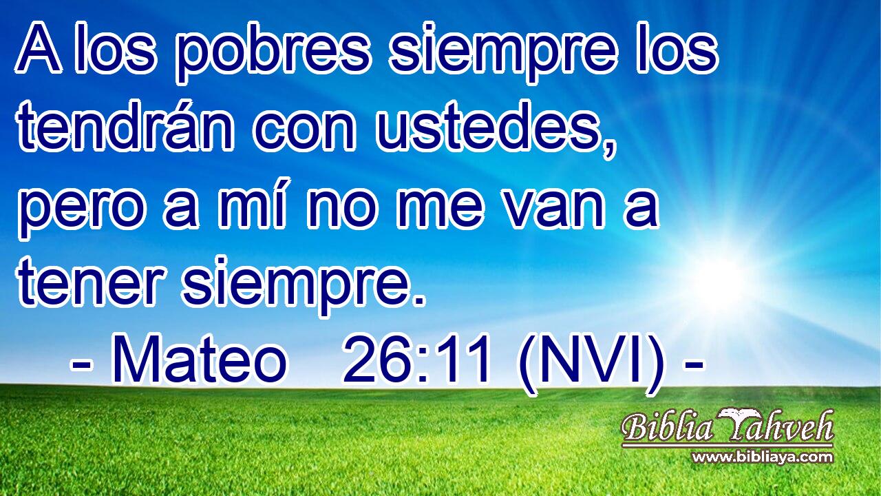  A los pobres siempre los tendrán con ustedes, pero a mí no me van a tener siempre. 
