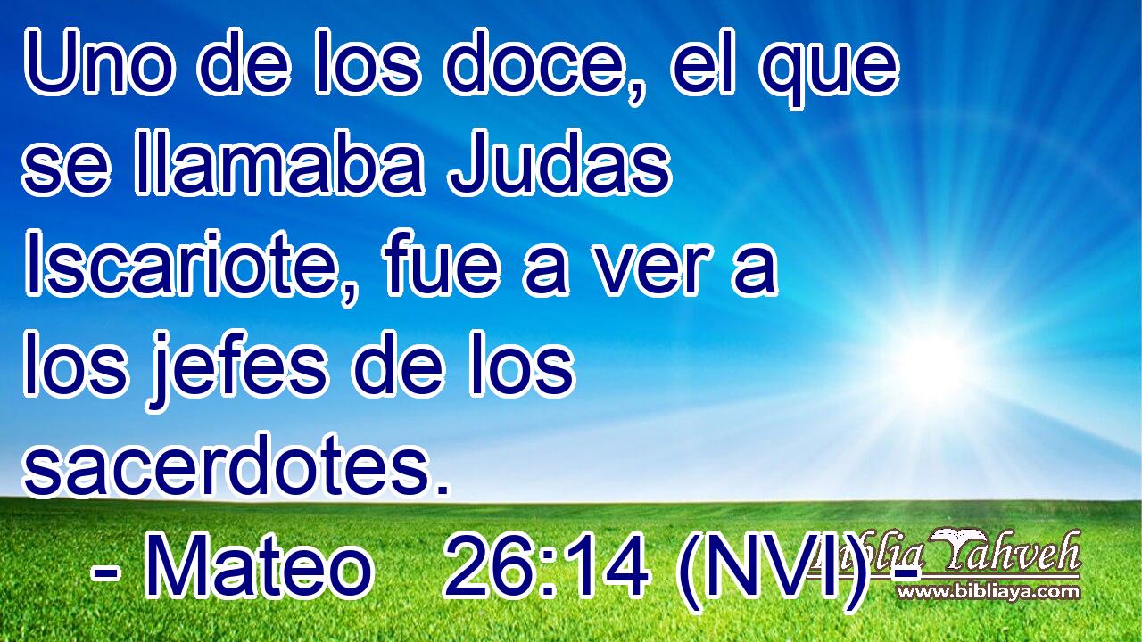  Uno de los doce, el que se llamaba Judas Iscariote, fue a ver a los jefes de los sacerdotes. 