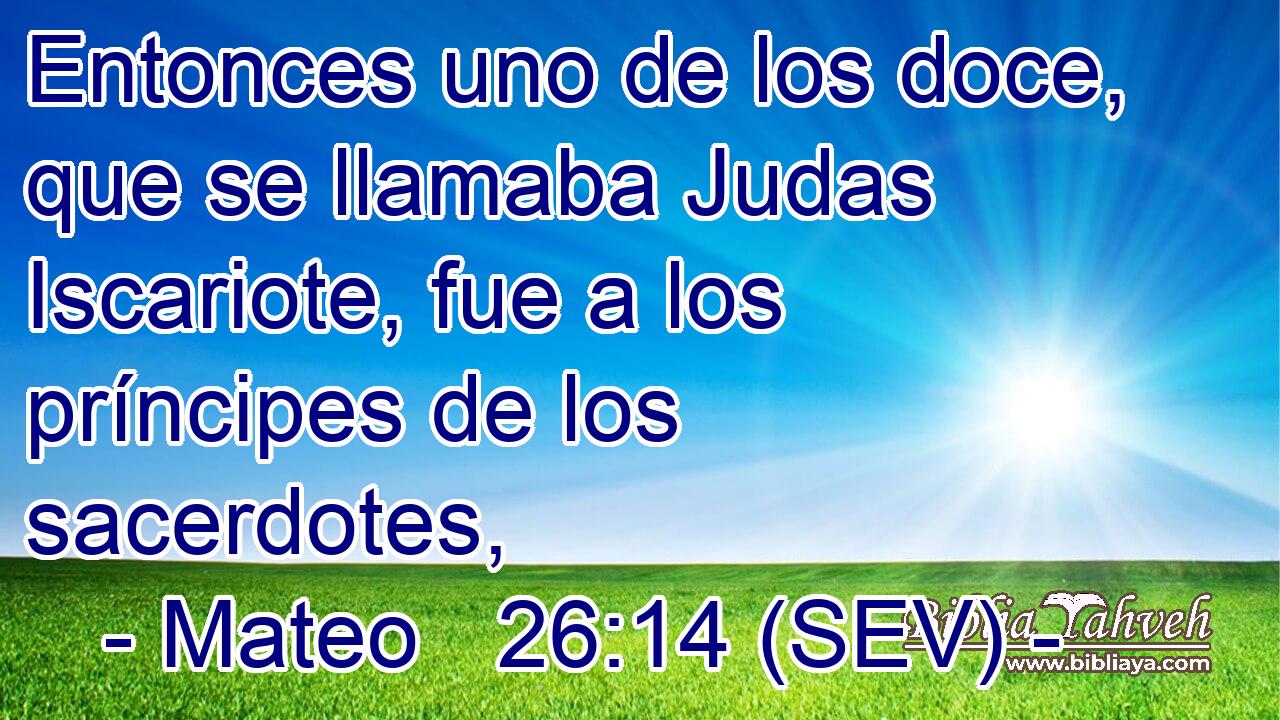 Entonces uno de los doce, que se llamaba Judas Iscariote, fue a los príncipes de los sacerdotes,