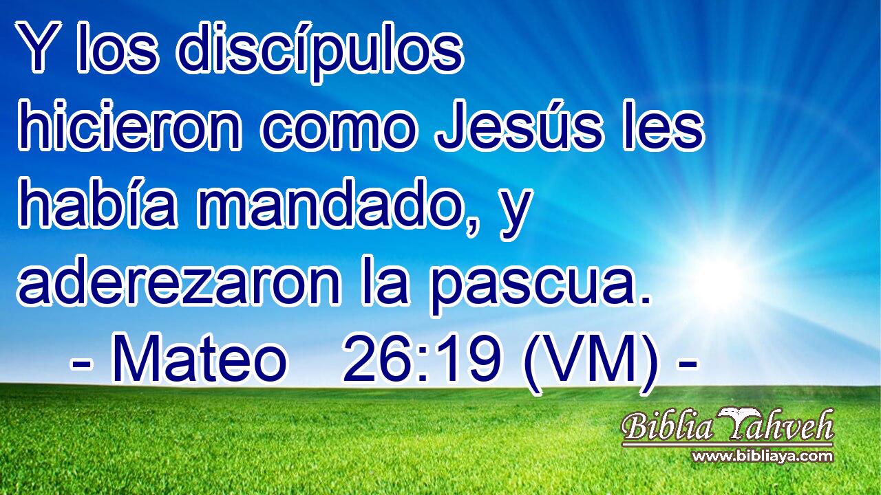  Y los discípulos hicieron como Jesús les había mandado, y aderezaron la pascua. 