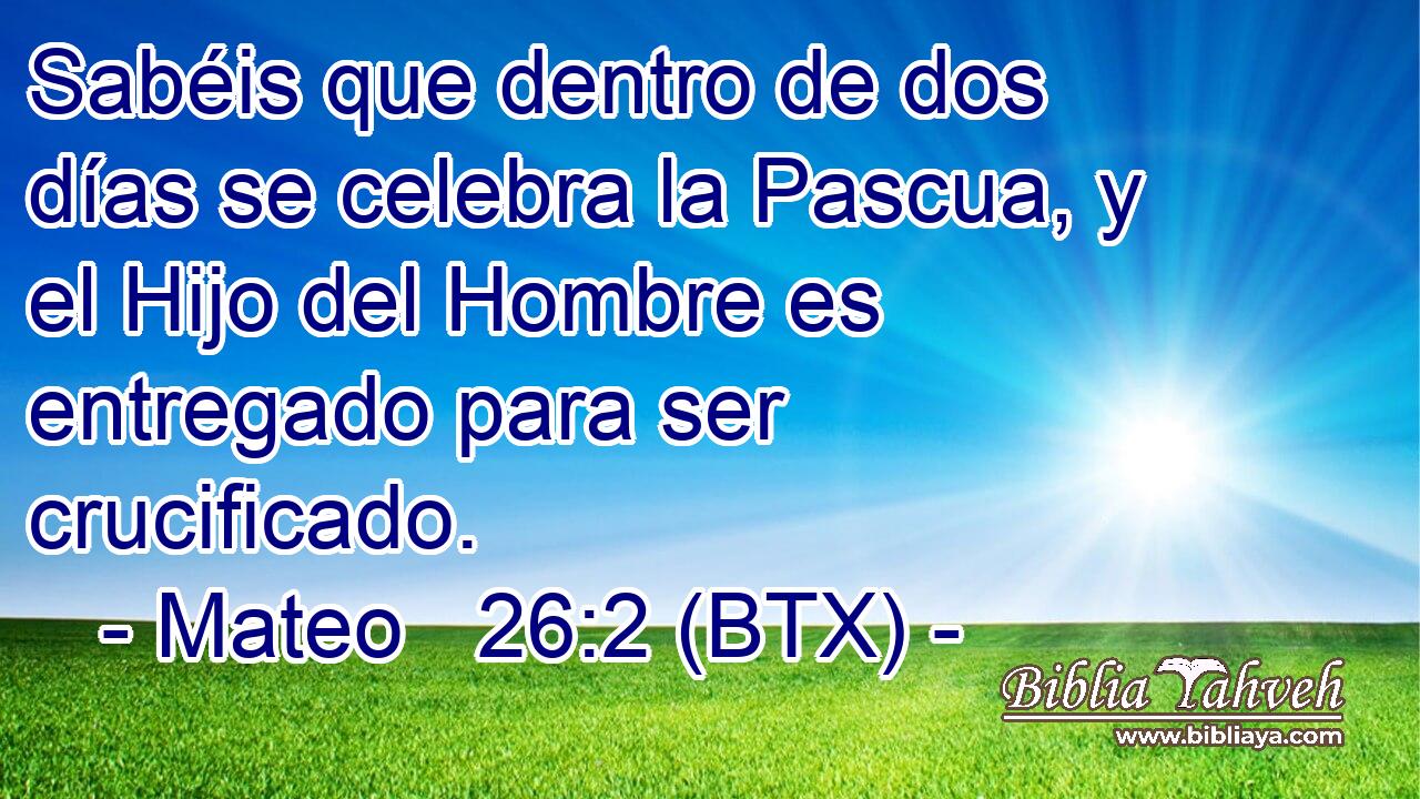Sabéis que dentro de dos días se celebra la Pascua, y el Hijo del Hombre es entregado para ser crucificado.