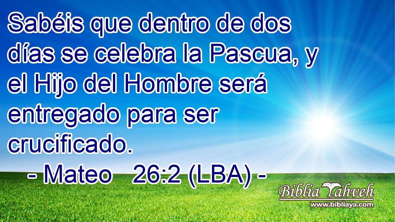 Sabéis que dentro de dos días se celebra la Pascua, y el Hijo del Hombre será entregado para ser crucificado.
