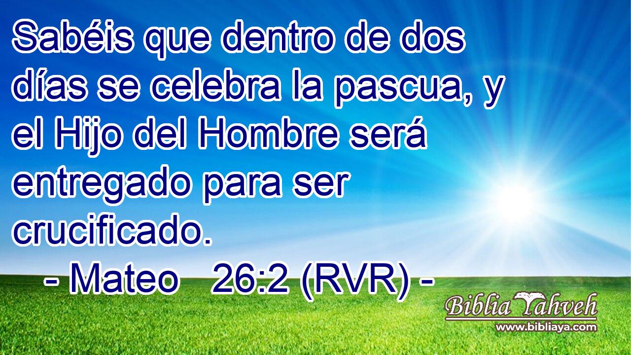 Sabéis que dentro de dos días se celebra la pascua, y el Hijo del Hombre será entregado para ser crucificado.