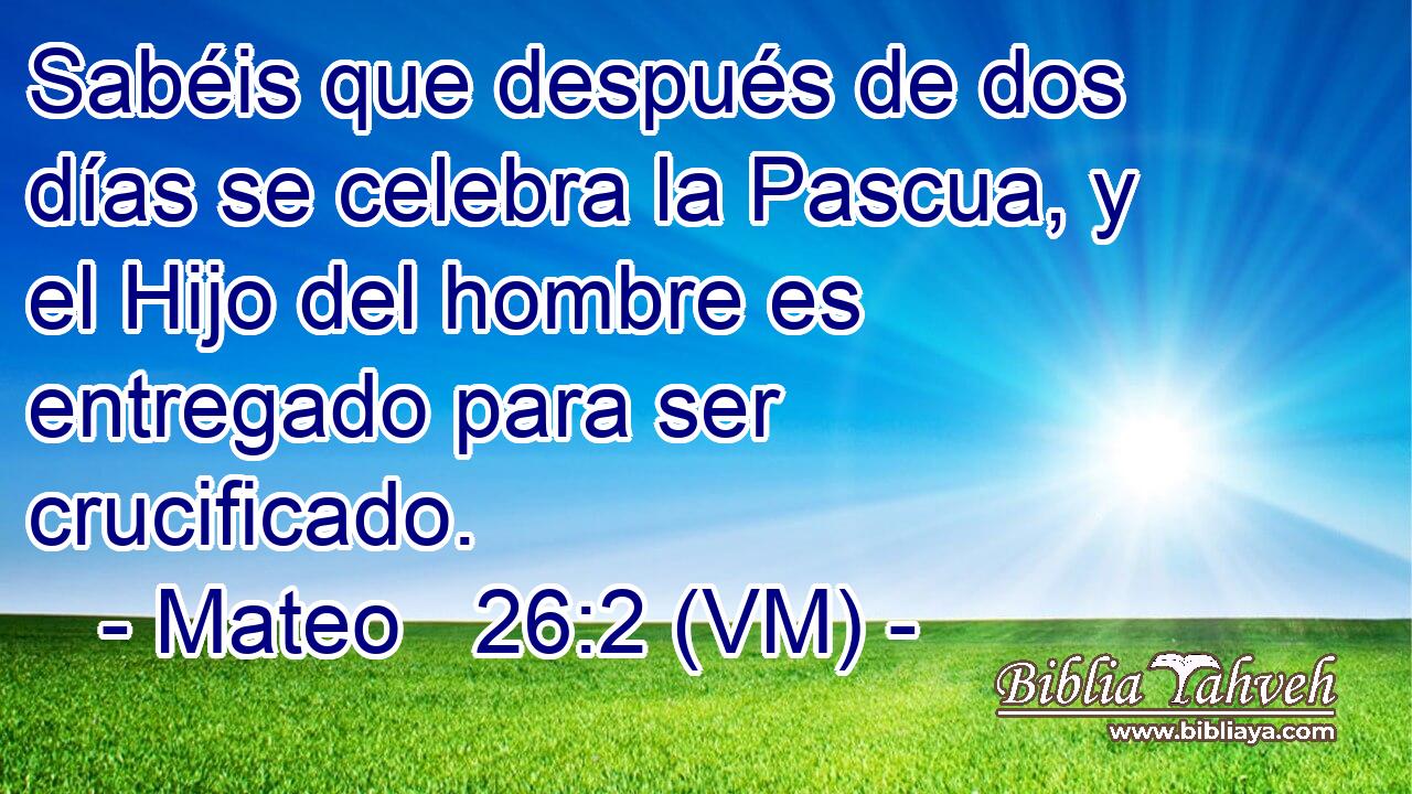  Sabéis que después de dos días se celebra la Pascua, y el Hijo del hombre es entregado para ser crucificado. 