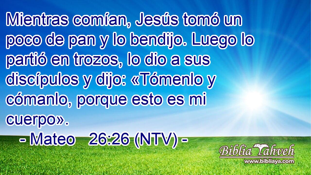 Mientras comían, Jesús tomó un poco de pan y lo bendijo. Luego lo partió en trozos, lo dio a sus discípulos y dijo: «Tómenlo y cómanlo, porque esto es mi cuerpo».