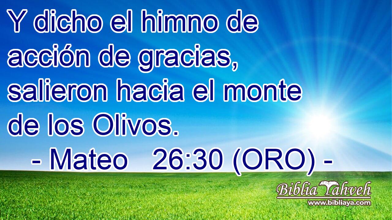  Y dicho el himno de acción de gracias, salieron hacia el monte de los Olivos. 