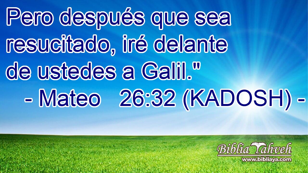  Pero después que sea resucitado, iré delante de ustedes a Galil.