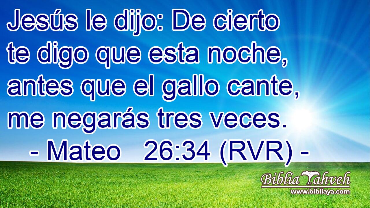 Jesús le dijo: De cierto te digo que esta noche, antes que el gallo cante, me negarás tres veces.