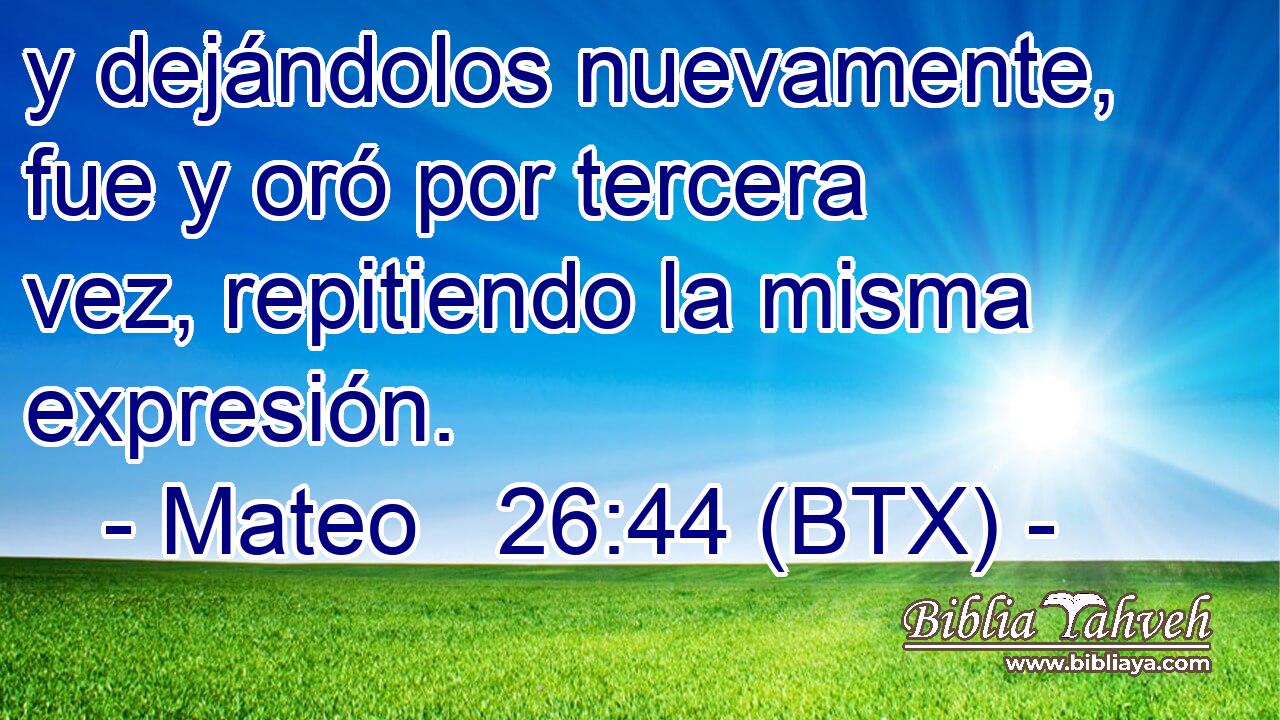 y dejándolos nuevamente, fue y oró por tercera vez, repitiendo la misma expresión.