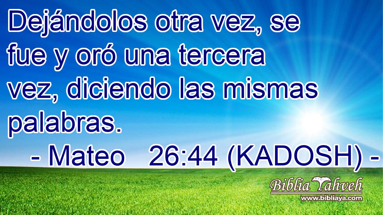  Dejándolos otra vez, se fue y oró una tercera vez, diciendo las mismas palabras. 