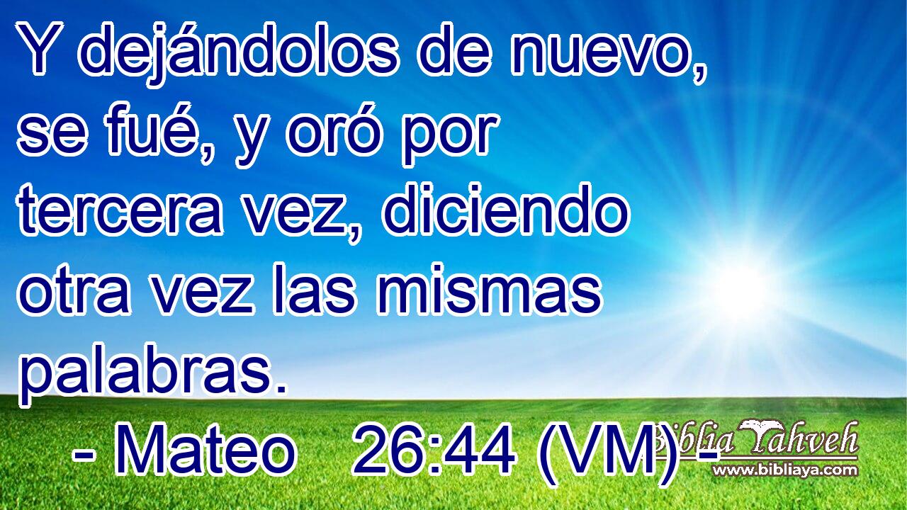  Y dejándolos de nuevo, se fué, y oró por tercera vez, diciendo otra vez las mismas palabras. 