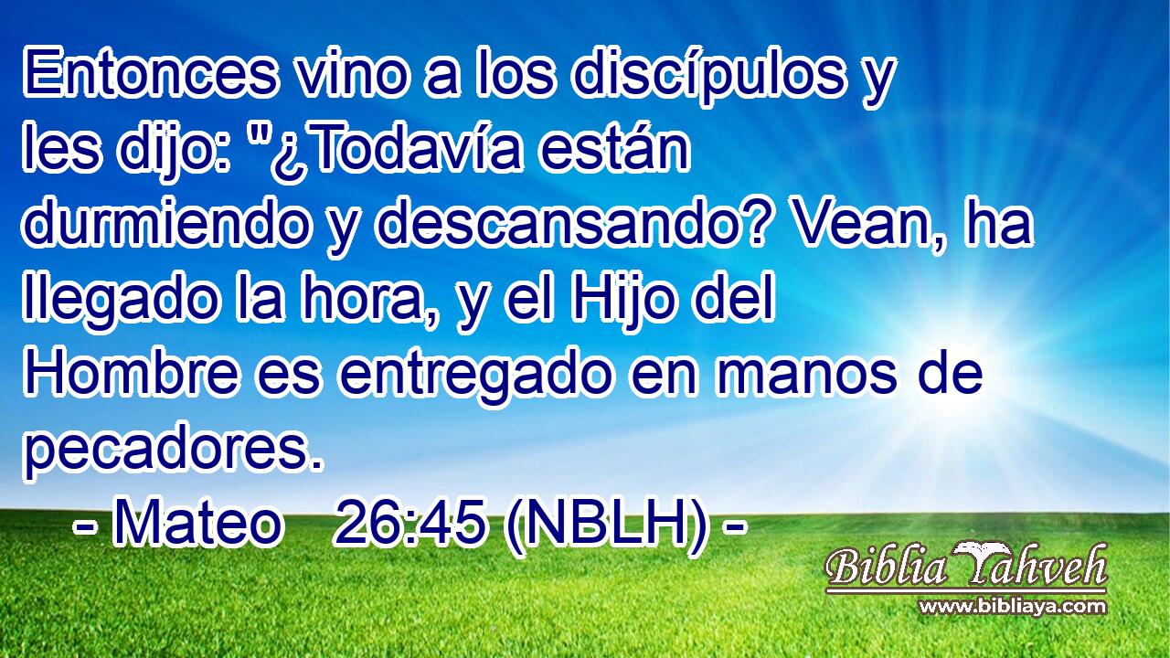  Entonces vino a los discípulos y les dijo: 