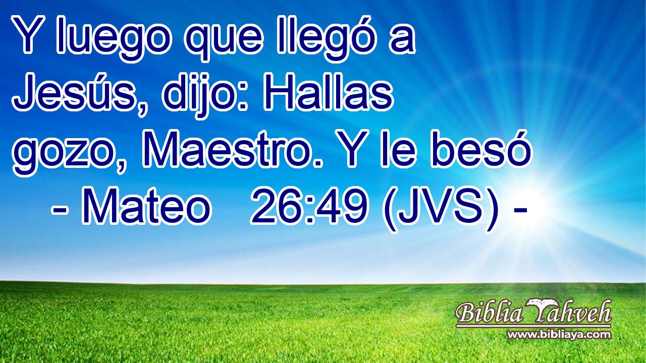 Y luego que llegó a Jesús, dijo: Hallas gozo, Maestro. Y le besó