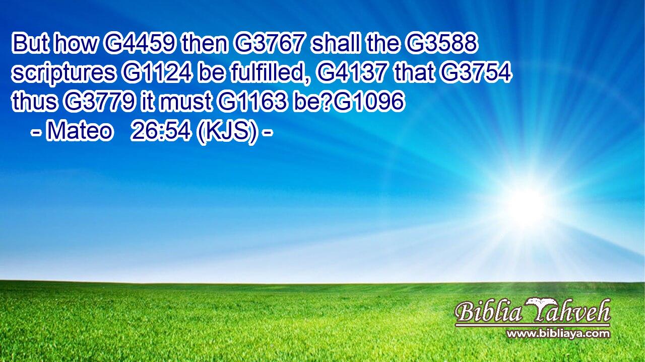 But how G4459 then G3767 shall the G3588 scriptures G1124 be fulfilled, G4137 that G3754 thus G3779 it must G1163 be?G1096