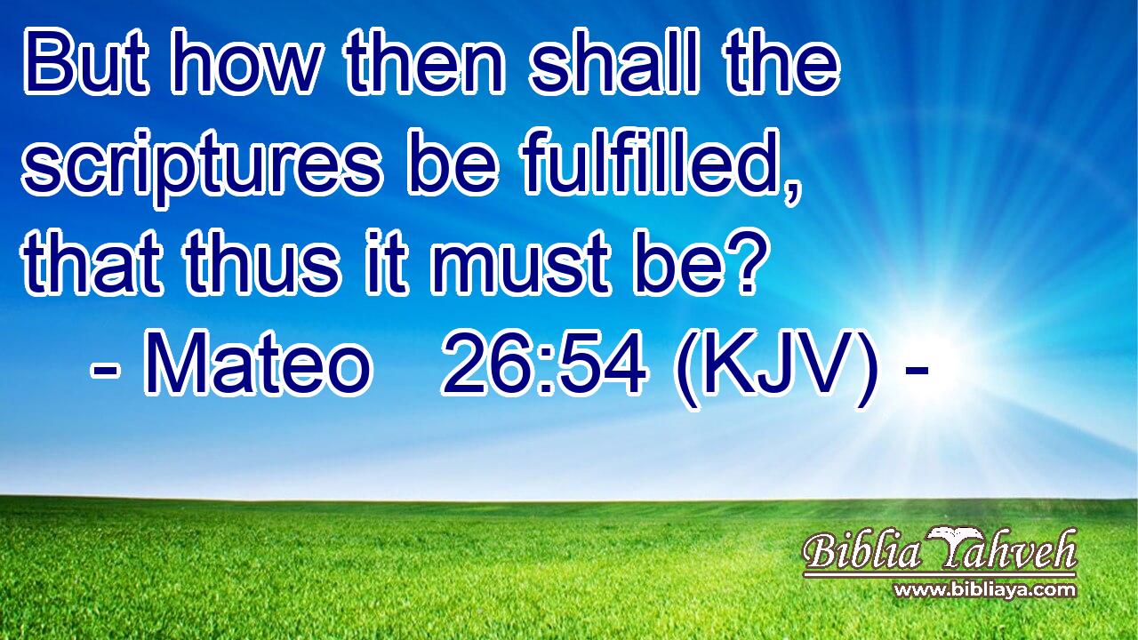 But how then shall the scriptures be fulfilled, that thus it must be?