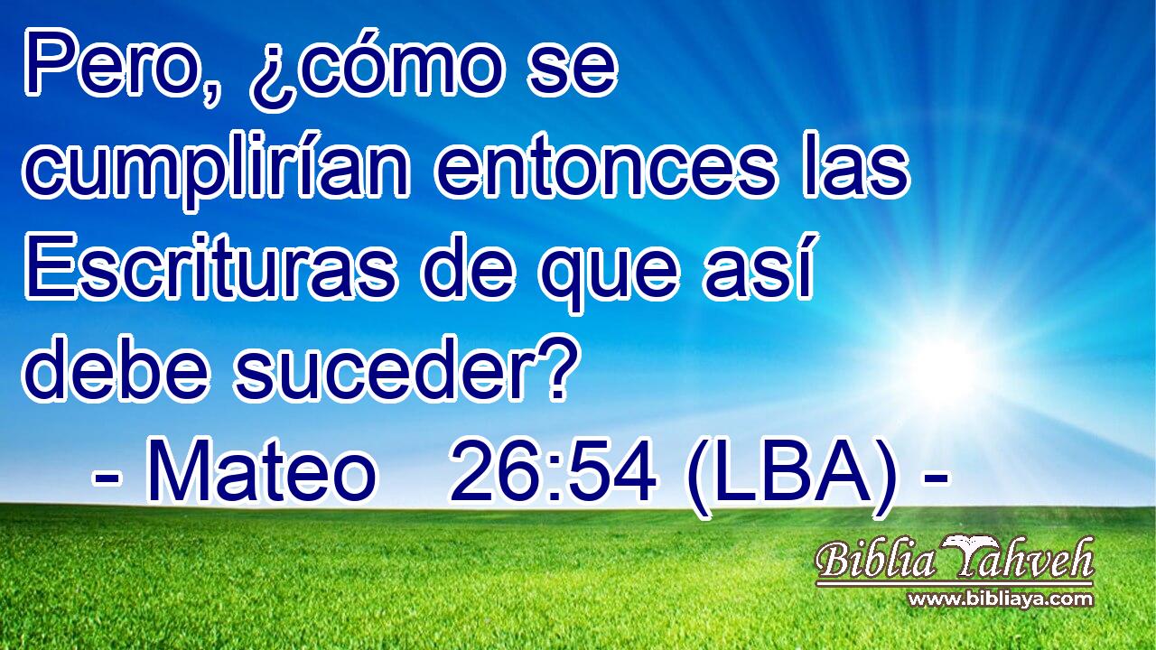 Pero, ¿cómo se cumplirían entonces las Escrituras de que así debe suceder?