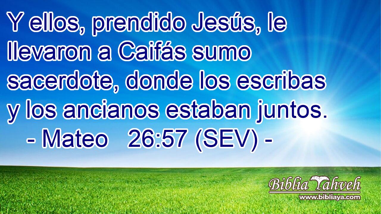 Y ellos, prendido Jesús, le llevaron a Caifás sumo sacerdote, donde los escribas y los ancianos estaban juntos.