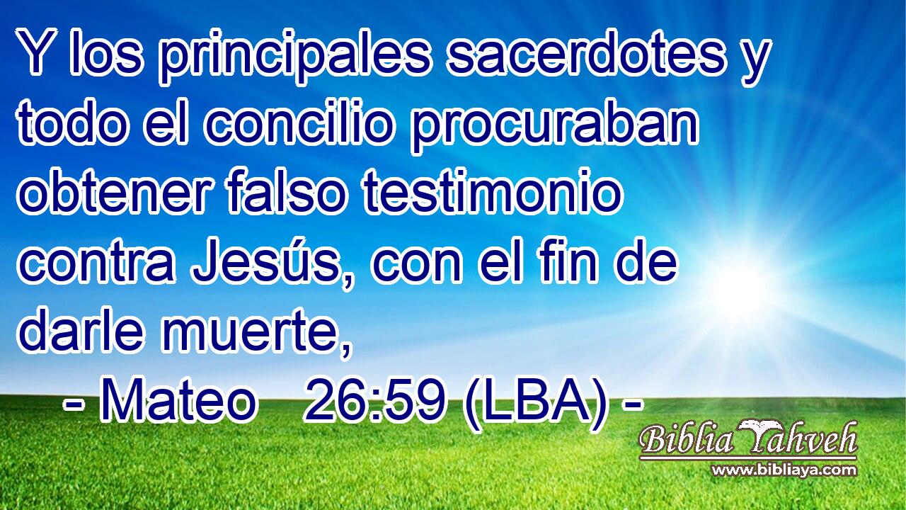 Y los principales sacerdotes y todo el concilio procuraban obtener falso testimonio contra Jesús, con el fin de darle muerte,