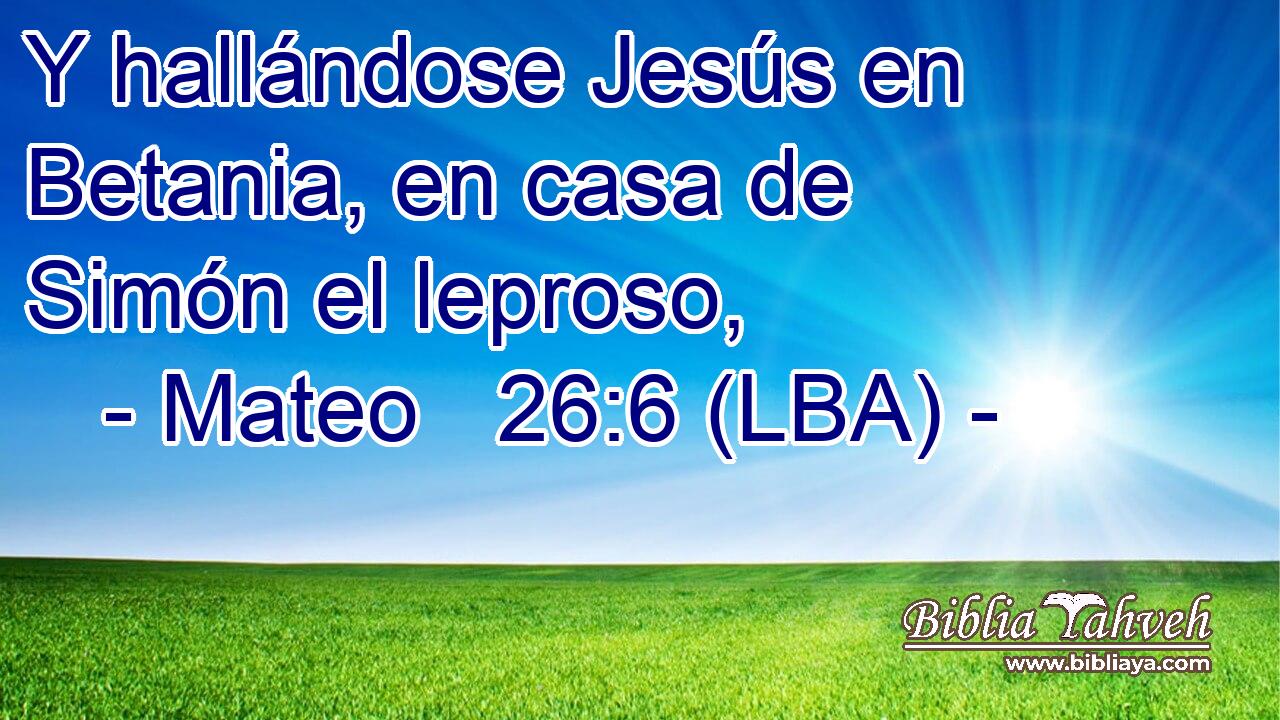 Y hallándose Jesús en Betania, en casa de Simón el leproso,