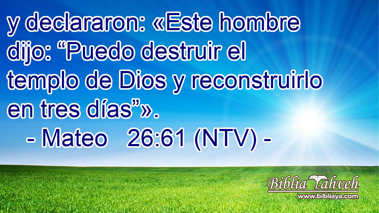 y declararon: «Este hombre dijo: “Puedo destruir el templo de Dios y reconstruirlo en tres días”».