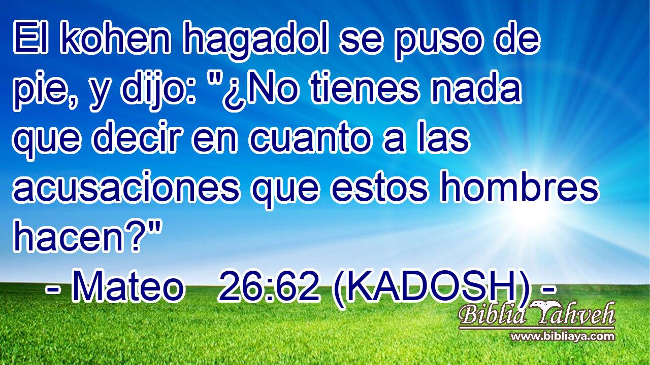  El kohen hagadol se puso de pie, y dijo: 