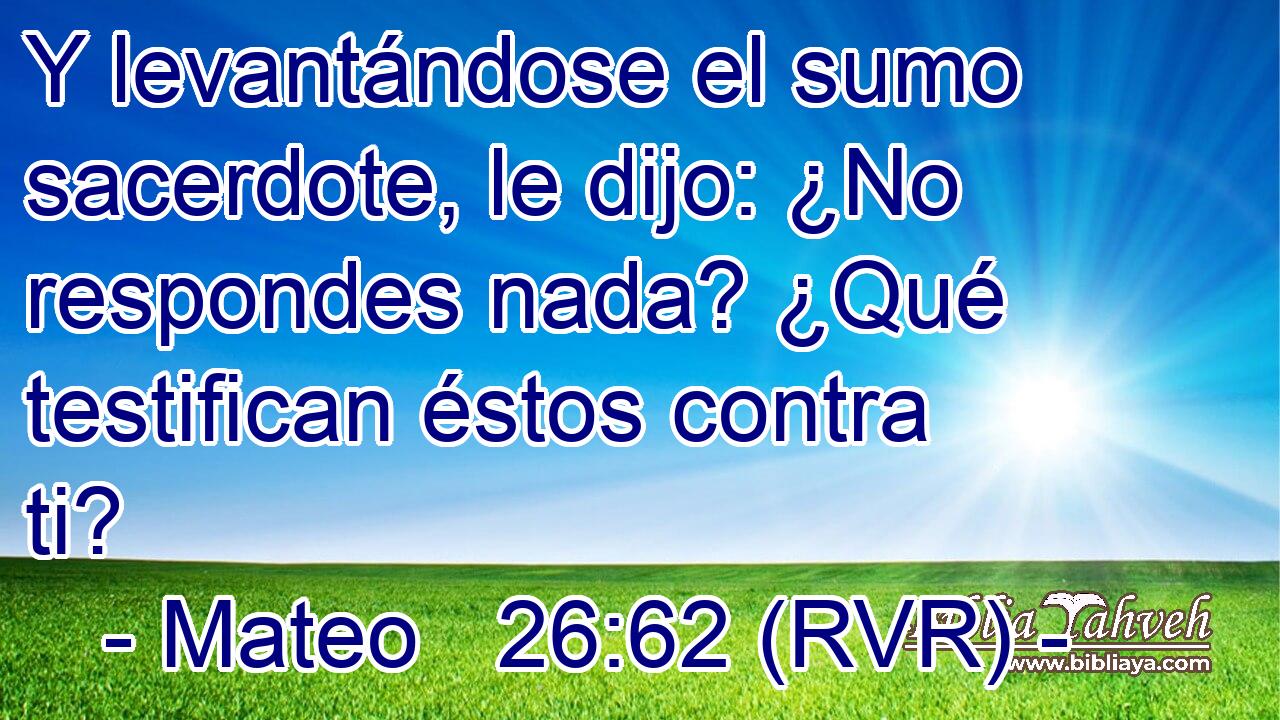 Y levantándose el sumo sacerdote, le dijo: ¿No respondes nada? ¿Qué testifican éstos contra ti?