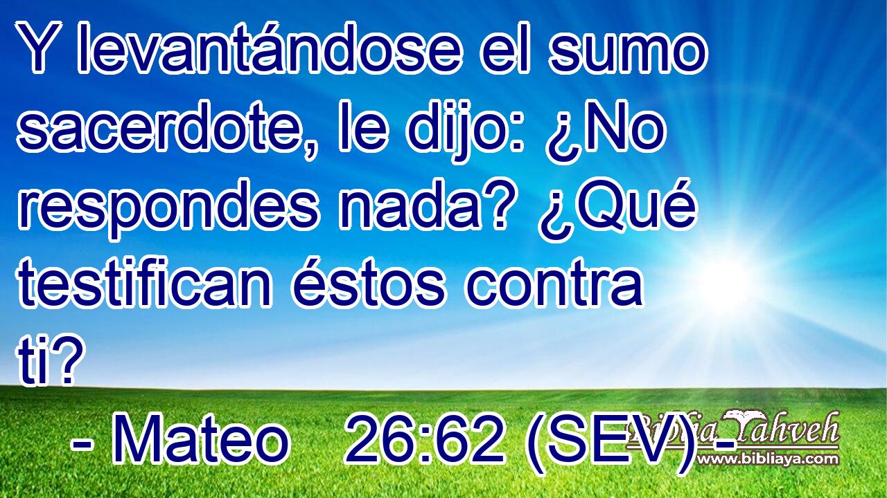 Y levantándose el sumo sacerdote, le dijo: ¿No respondes nada? ¿Qué testifican éstos contra ti?