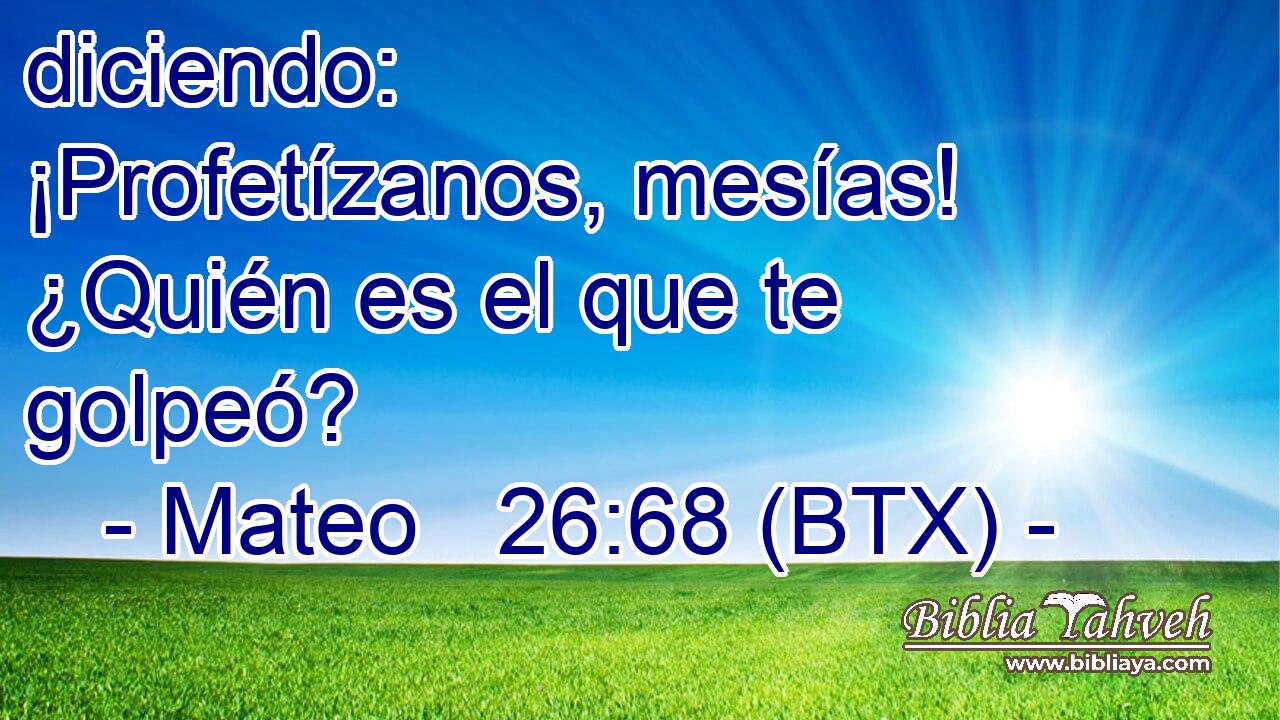 diciendo: ¡Profetízanos, mesías! ¿Quién es el que te golpeó?