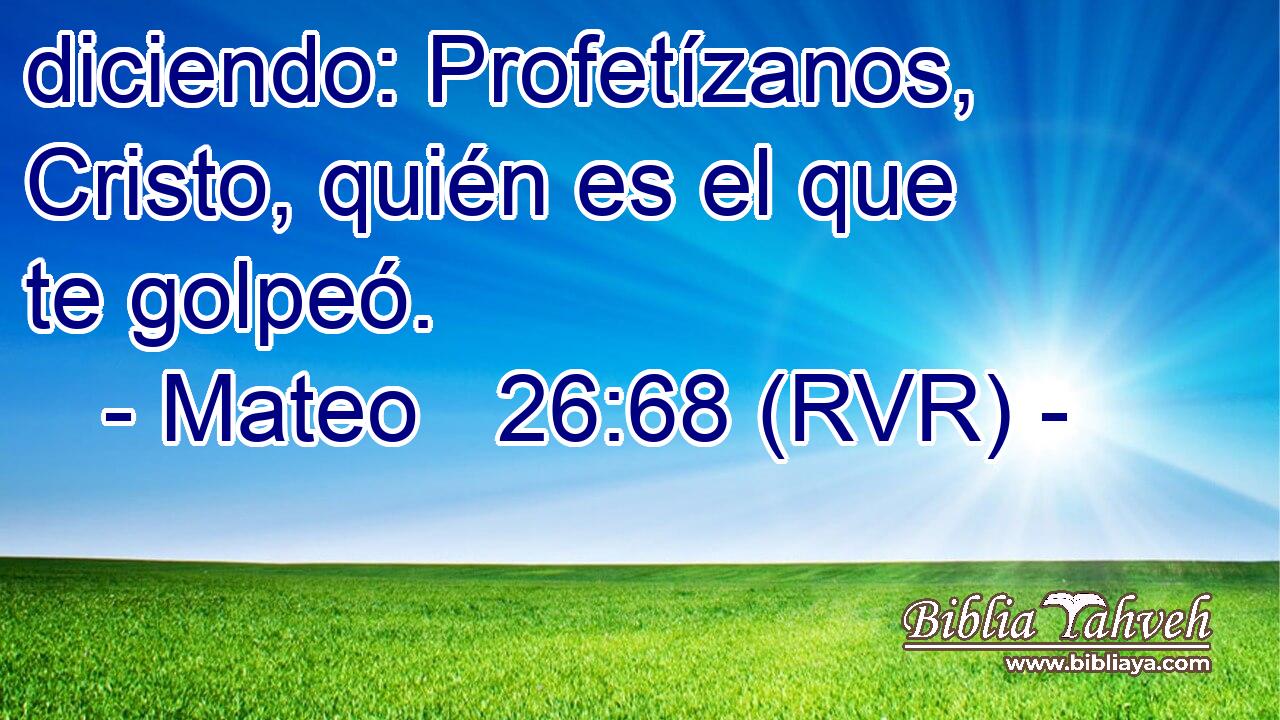 diciendo: Profetízanos, Cristo, quién es el que te golpeó.