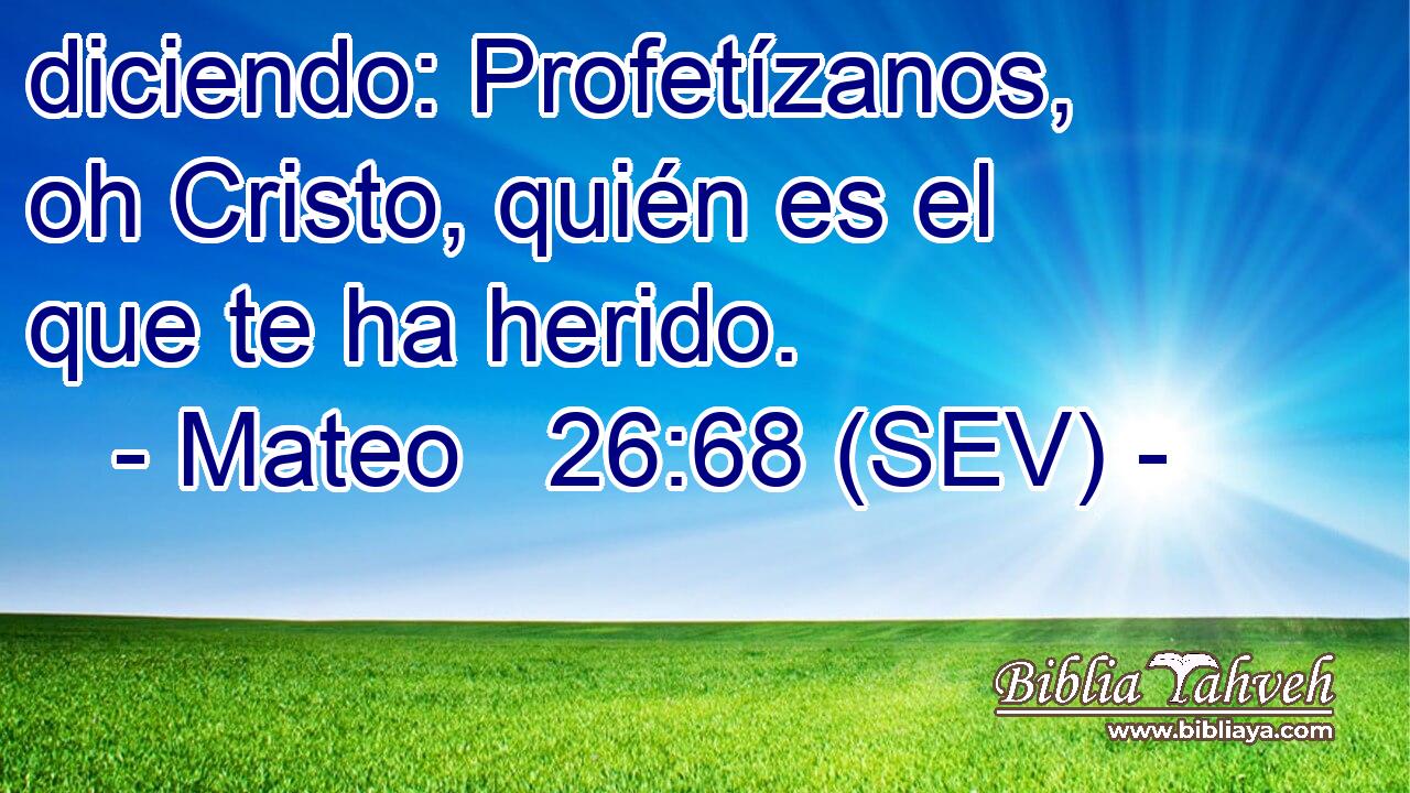 diciendo: Profetízanos, oh Cristo, quién es el que te ha herido.