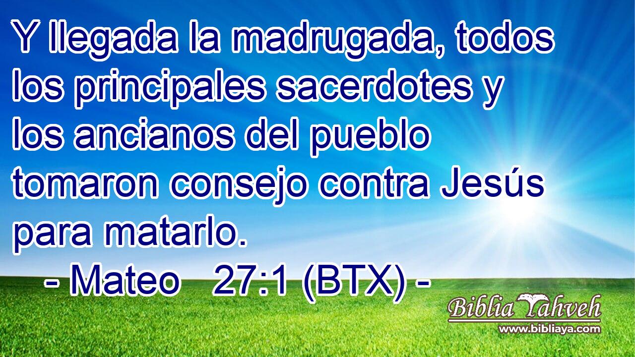 Y llegada la madrugada, todos los principales sacerdotes y los ancianos del pueblo tomaron consejo contra Jesús para matarlo.