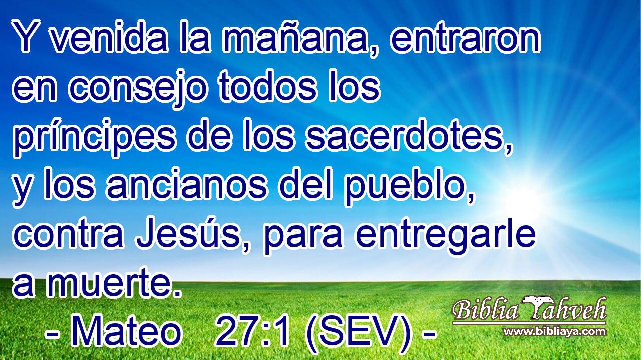 Y venida la mañana, entraron en consejo todos los príncipes de los sacerdotes, y los ancianos del pueblo, contra Jesús, para entregarle a muerte.