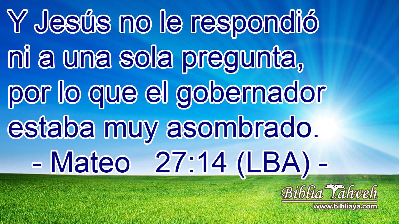 Y Jesús no le respondió ni a una sola pregunta, por lo que el gobernador estaba muy asombrado.