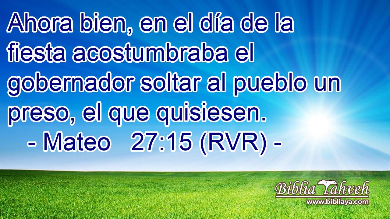 Ahora bien, en el día de la fiesta acostumbraba el gobernador soltar al pueblo un preso, el que quisiesen.