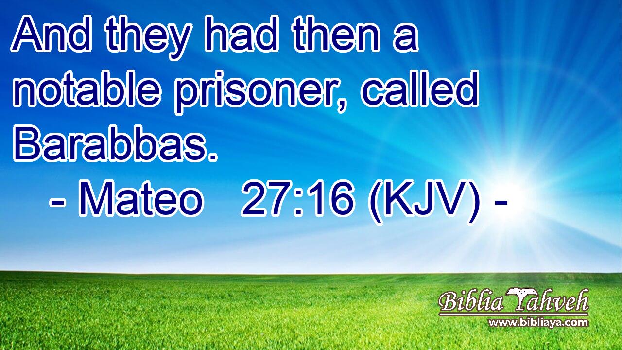 And they had then a notable prisoner, called Barabbas.