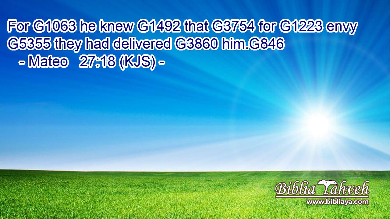 For G1063 he knew G1492 that G3754 for G1223 envy G5355 they had delivered G3860 him.G846
