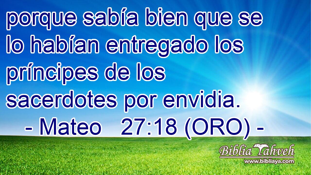  porque sabía bien que se lo habían entregado los príncipes de los sacerdotes por envidia. 