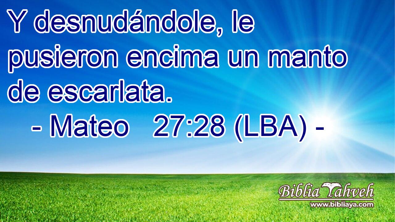 Y desnudándole, le pusieron encima un manto de escarlata.