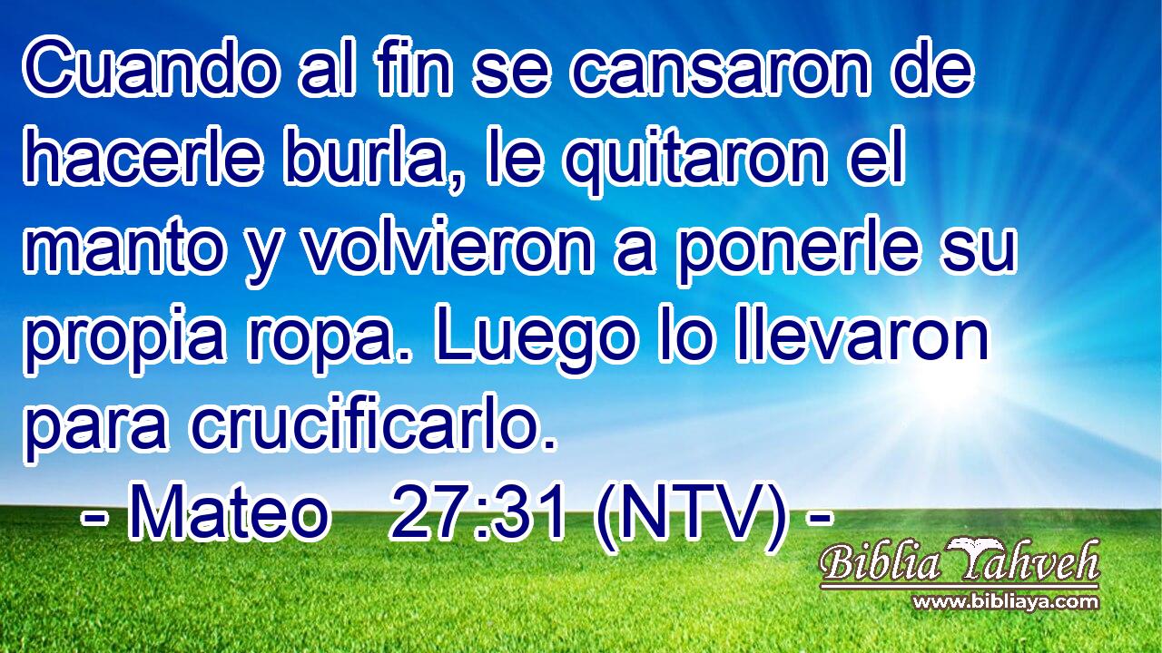 Cuando al fin se cansaron de hacerle burla, le quitaron el manto y volvieron a ponerle su propia ropa. Luego lo llevaron para crucificarlo.