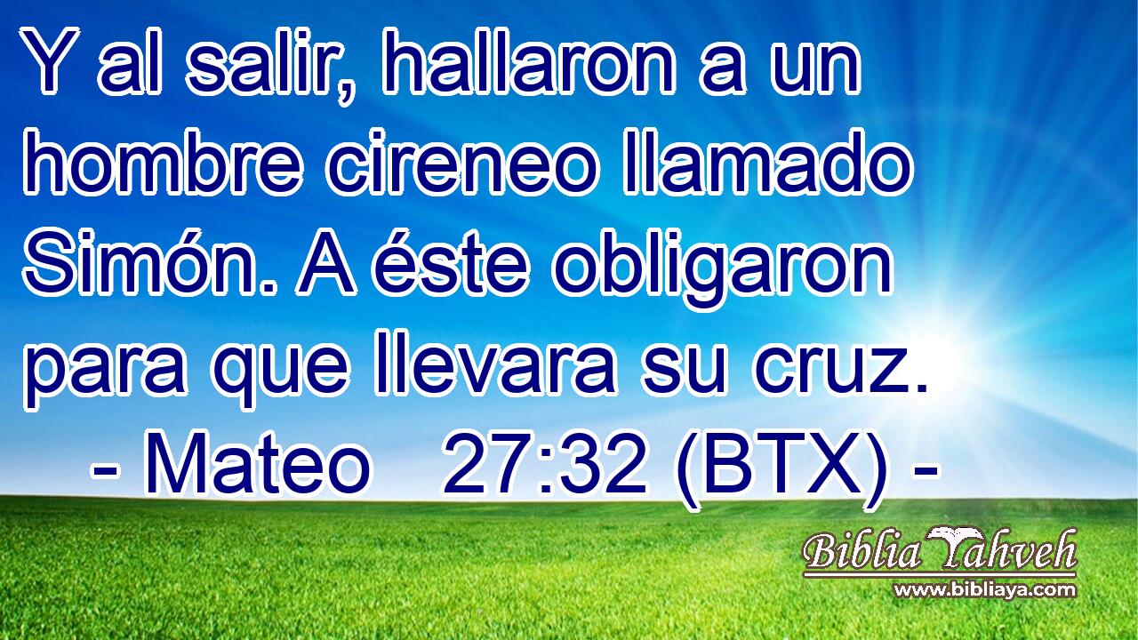 Y al salir, hallaron a un hombre cireneo llamado Simón. A éste obligaron para que llevara su cruz.
