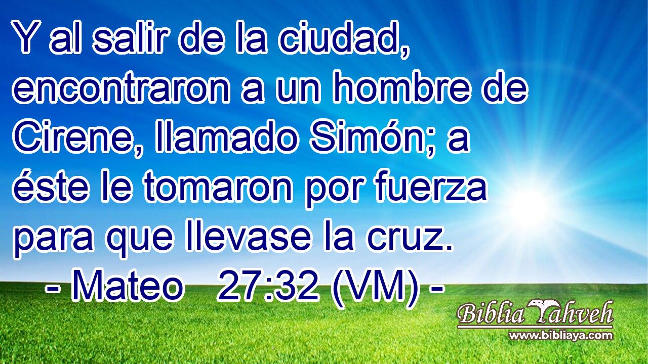  Y al salir de la ciudad, encontraron a un hombre de Cirene, llamado Simón; a éste le tomaron por fuerza para que llevase la cruz. 
